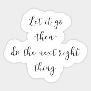 Let It Go Then Do The Next Right Thing Sticker